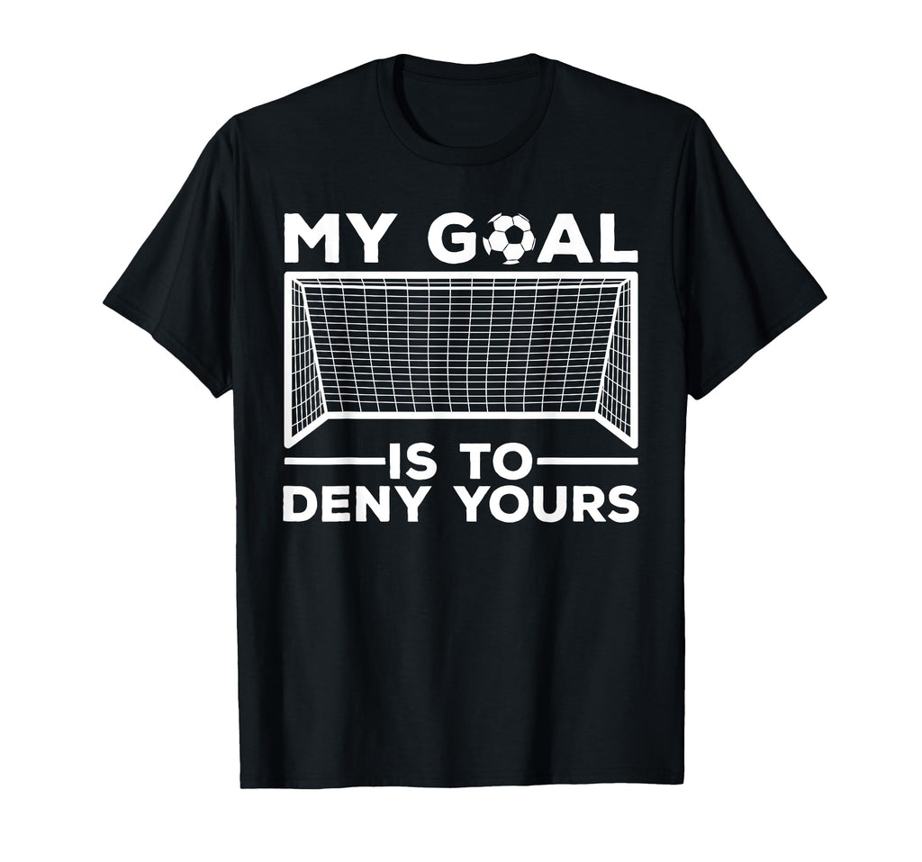 Soccer Goalie Soccer Player Goalkeeper T-Shirt - Fun Novelty Design Unisex - T-Shirt, Sweatshirt, Hoodie