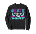 Roller Skates Skate Till Cant Feel Sweatshirt - Trendy Graphic for Adults - T-Shirt, Sweatshirt, Hoodie