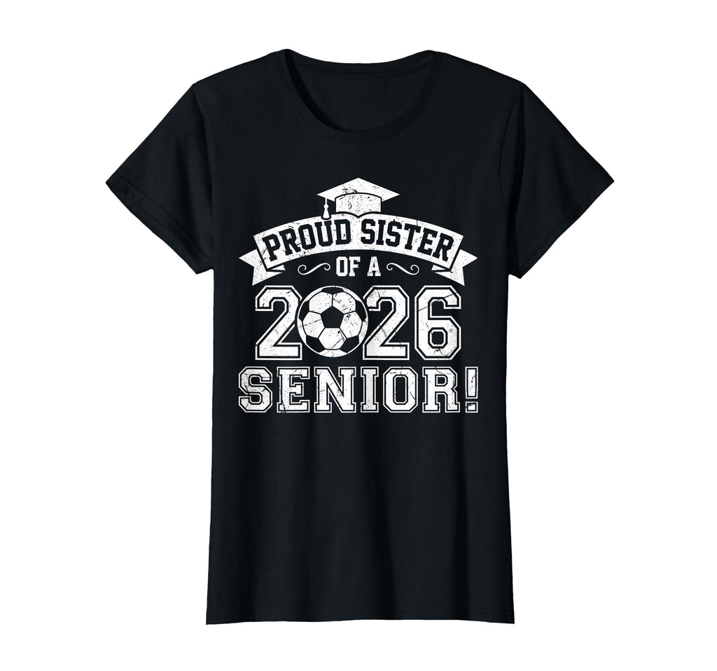 Proud Sister 2026 Senior Soccer Graduation T-Shirt - Trendy Graphic Unisex - T-Shirt, Sweatshirt, Hoodie