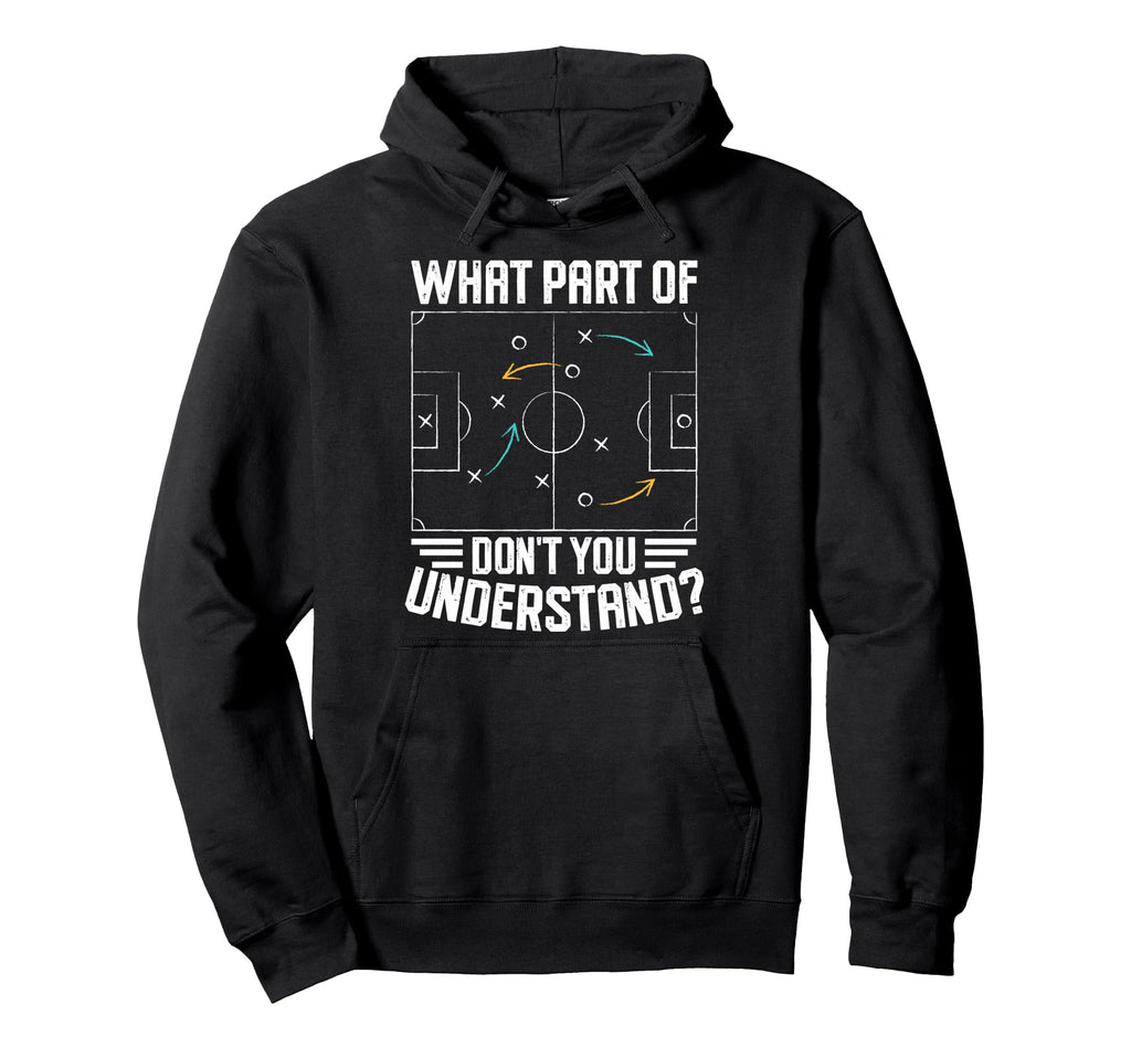 What Part Soccer Dont You Understand Hoodie - Casual Everyday Wear Unisex - T-Shirt, Sweatshirt, Hoodie