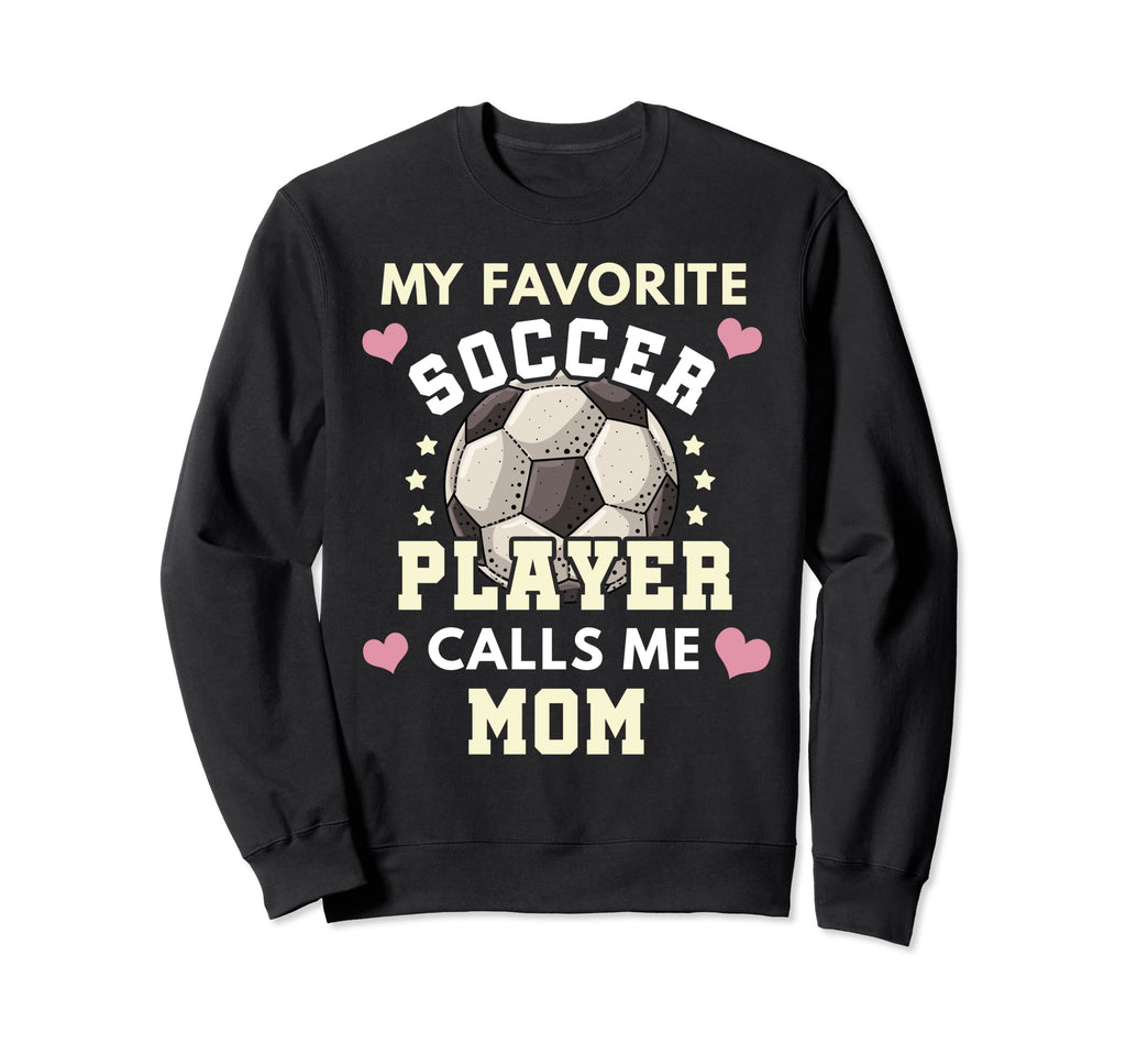 My Favorite Soccer Player Calls Me Mom Sweatshirt - Graphic Print Unisex - T-Shirt, Sweatshirt, Hoodie