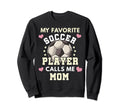 My Favorite Soccer Player Calls Me Mom Sweatshirt - Graphic Print Unisex - T-Shirt, Sweatshirt, Hoodie