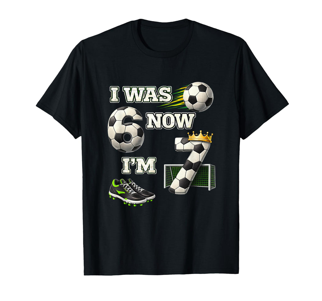 Soccer Birthday I Was 6 Now Im 7 Six T-Shirt - Casual Everyday Wear Unisex - T-Shirt, Sweatshirt, Hoodie