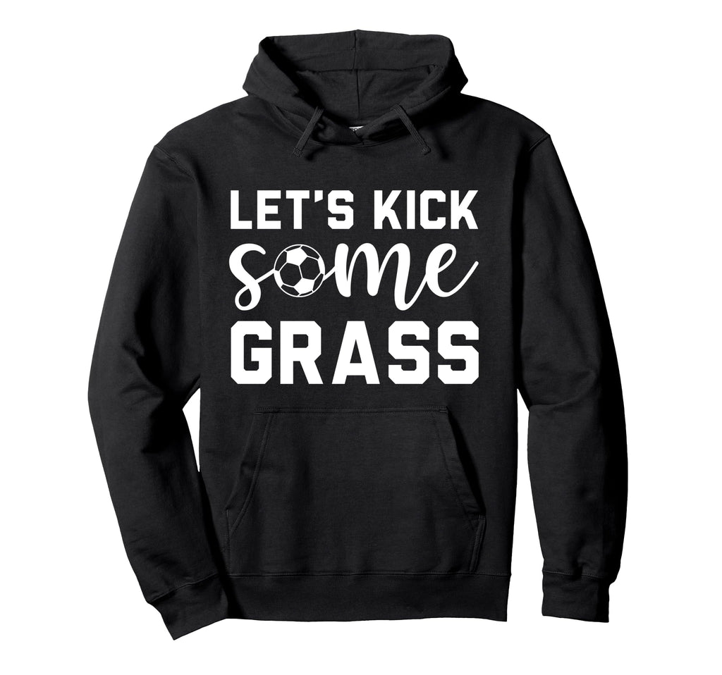 Funny Soccer Mom Lets Kick Some Grass Hoodie - Novelty Apparel Unisex - T-Shirt, Sweatshirt, Hoodie