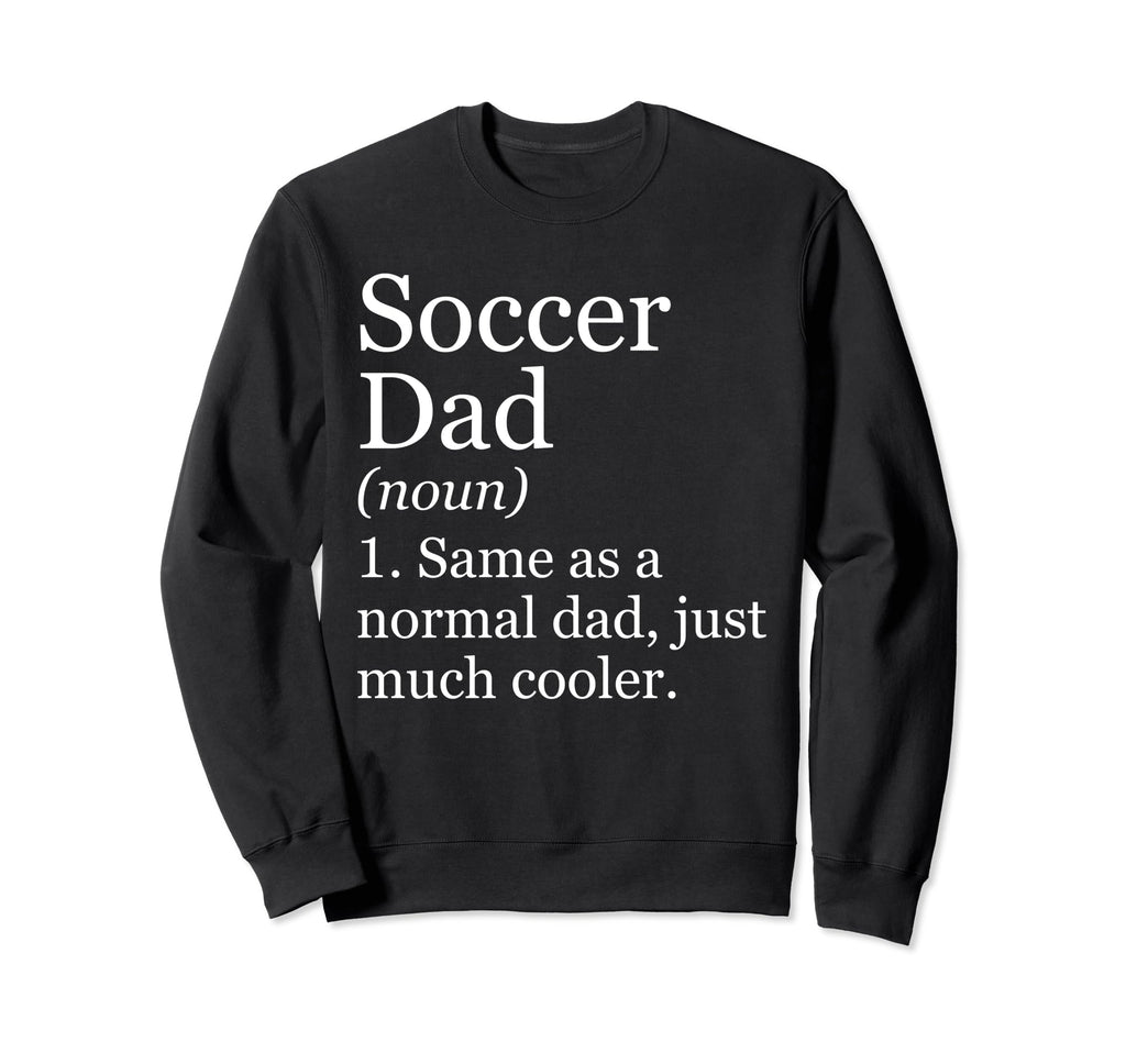 Soccer Dad Definition Funny Sarcastic Sweatshirt - Custom Art Print Unisex - T-Shirt, Sweatshirt, Hoodie