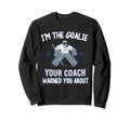 Im Goalie Your Coach Warned Funny Ice Sweatshirt - Novelty Apparel Unisex - T-Shirt, Sweatshirt, Hoodie