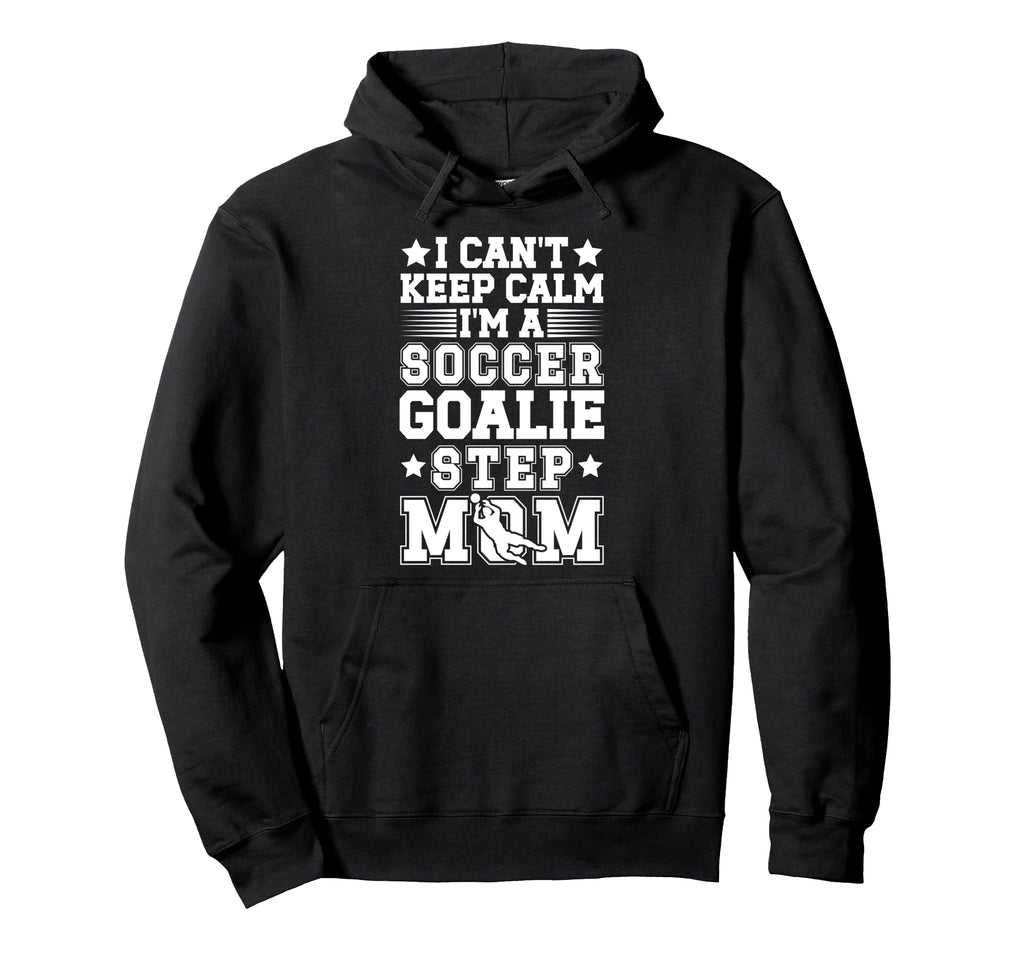 Im Soccer Goalie Step Mom Soccer Keeper Hoodie - Novelty Apparel Unisex - T-Shirt, Sweatshirt, Hoodie