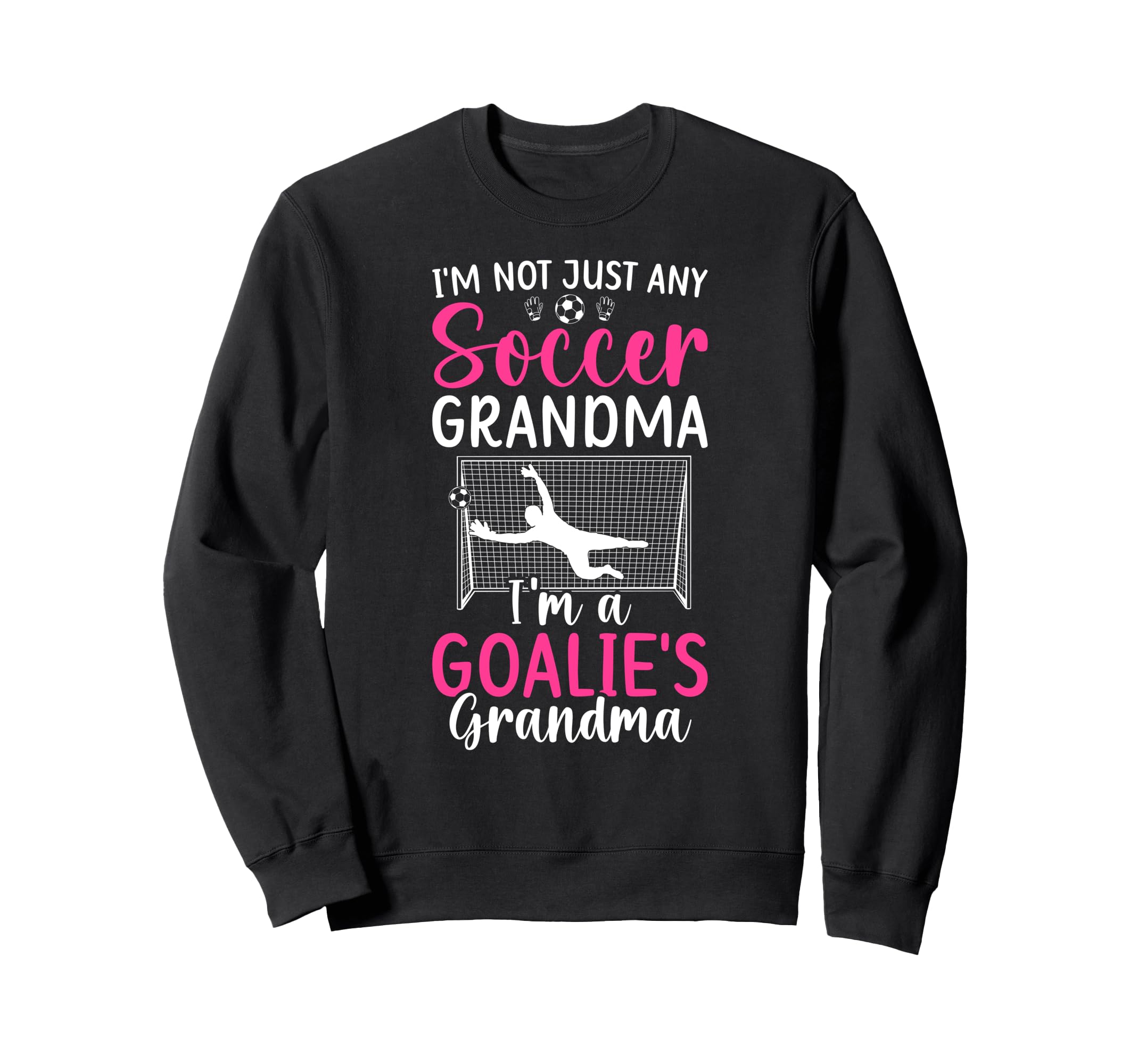 Im Soccer Goalie Grandma Soccer Sweatshirt - Trendy Graphic Men Women - T-Shirt, Sweatshirt, Hoodie