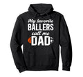 My Favorite Ballers Call Me Dad Soccer Hoodie - Custom Art Print Unisex - T-Shirt, Sweatshirt, Hoodie