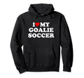 I Love My Goalie Soccer Hoodie - Novelty Apparel Men Women - T-Shirt, Sweatshirt, Hoodie