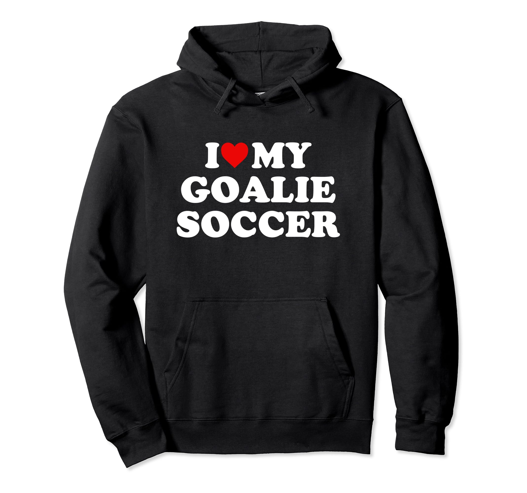 I Love My Goalie Soccer Hoodie - Novelty Apparel Men Women - T-Shirt, Sweatshirt, Hoodie