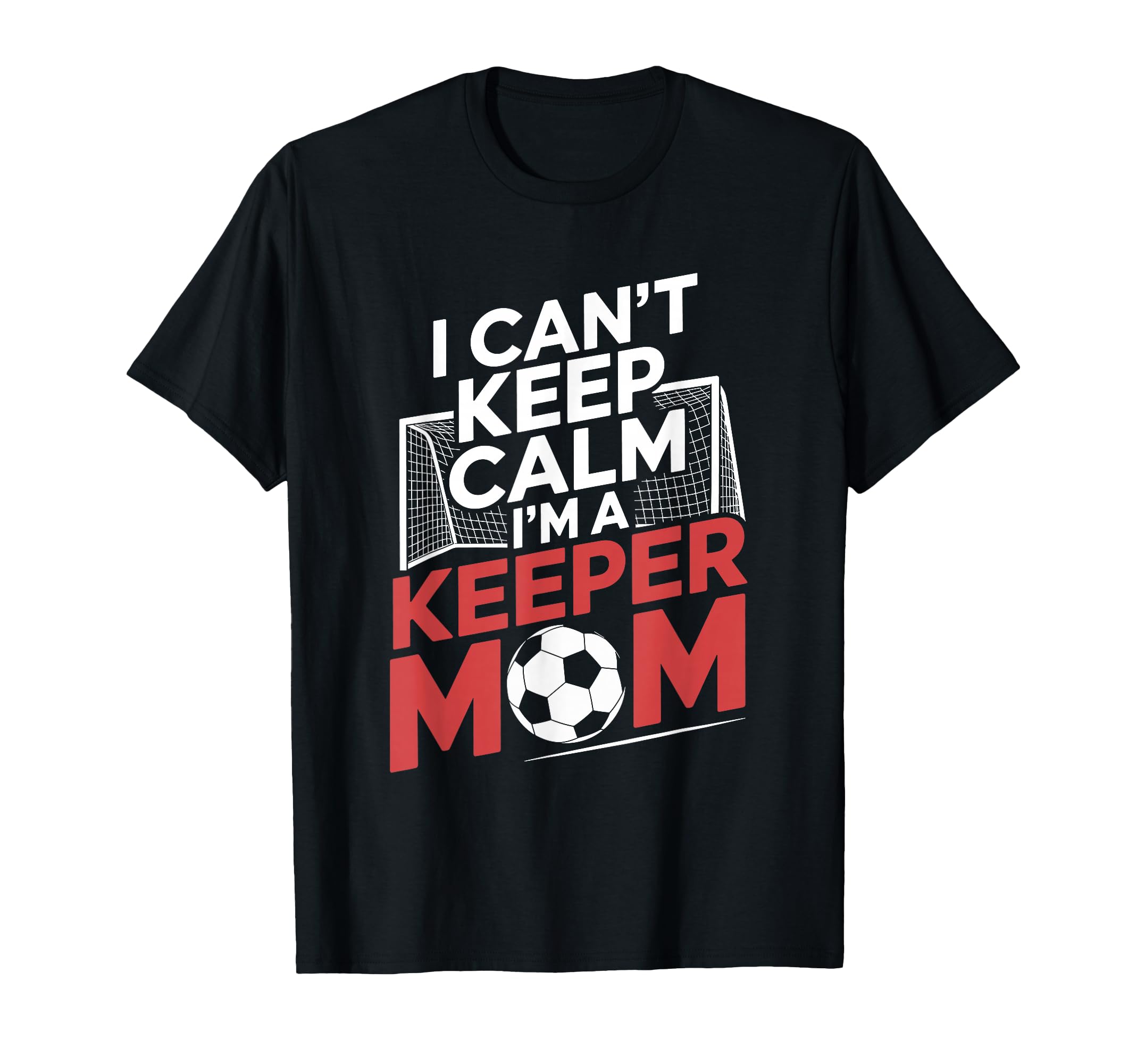 Keep Calm Im Keeper Mom Soccer Player T-Shirt - Unique Graphic Unisex - T-Shirt, Sweatshirt, Hoodie