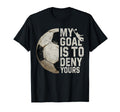 My Goal Is To Deny Yours Soccer Goalie T-Shirt - Fun Novelty Design Unisex - T-Shirt, Sweatshirt, Hoodie