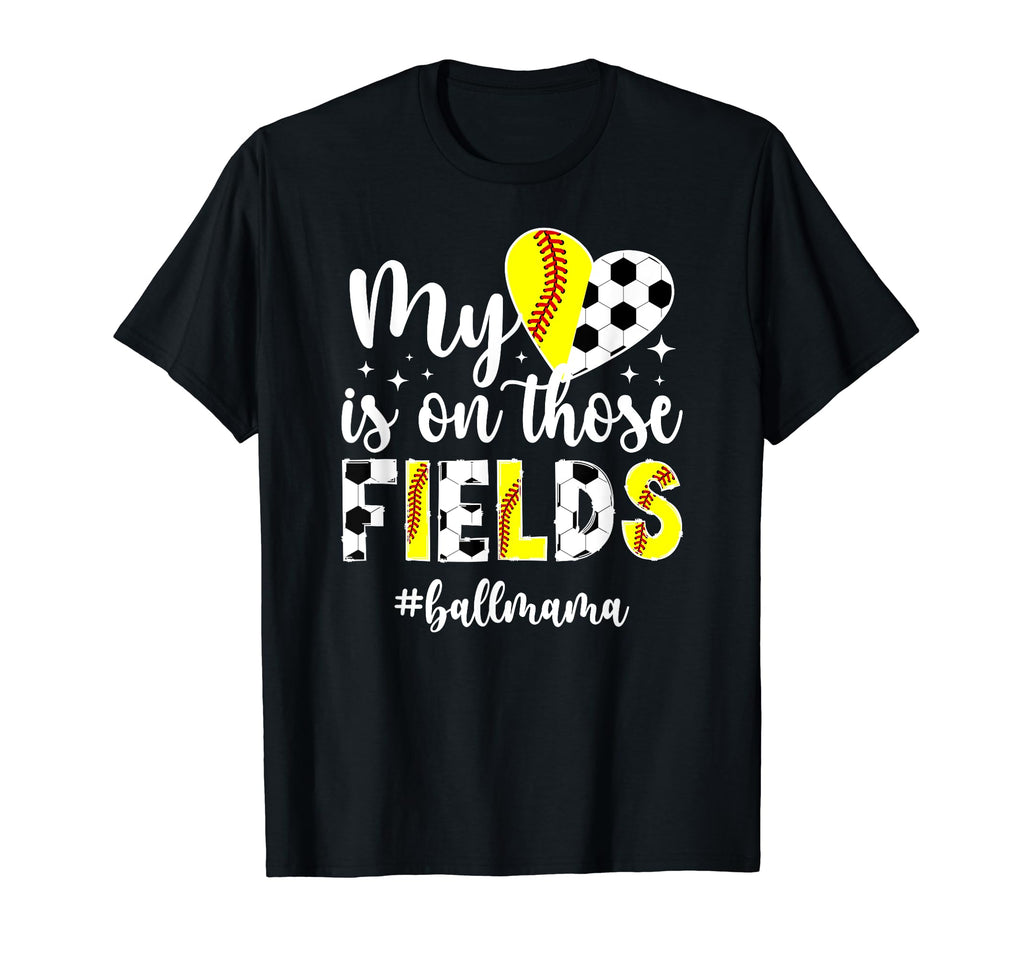 Those Fields Ball Mama Softball Soccer Mom T-Shirt - Graphic Print Unisex - T-Shirt, Sweatshirt, Hoodie