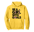 Be Goals Soccer Player Soccer Hoodie - Novelty Apparel Men Women - T-Shirt, Sweatshirt, Hoodie