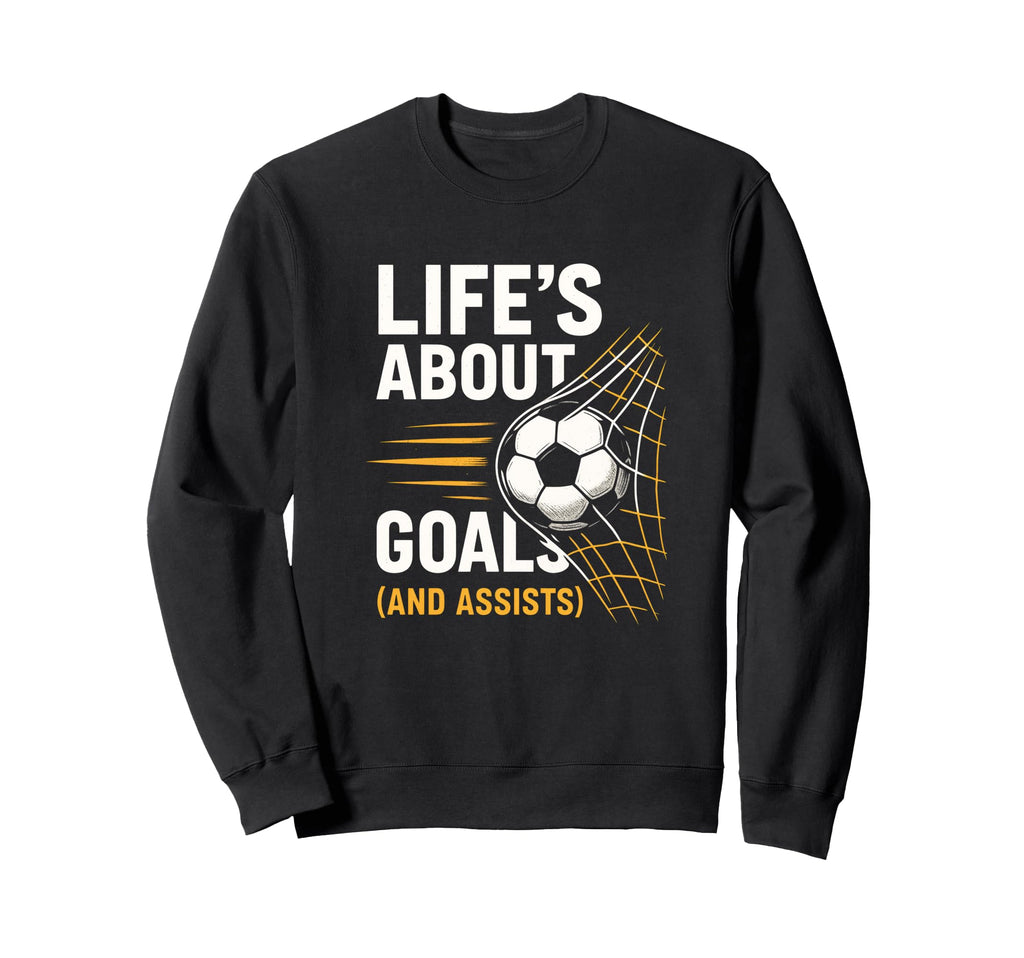 Lifes About Goals Soccer Motivation Sweatshirt - Graphic Print Men Women - T-Shirt, Sweatshirt, Hoodie