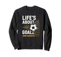 Lifes About Goals Soccer Motivation Sweatshirt - Graphic Print Men Women - T-Shirt, Sweatshirt, Hoodie
