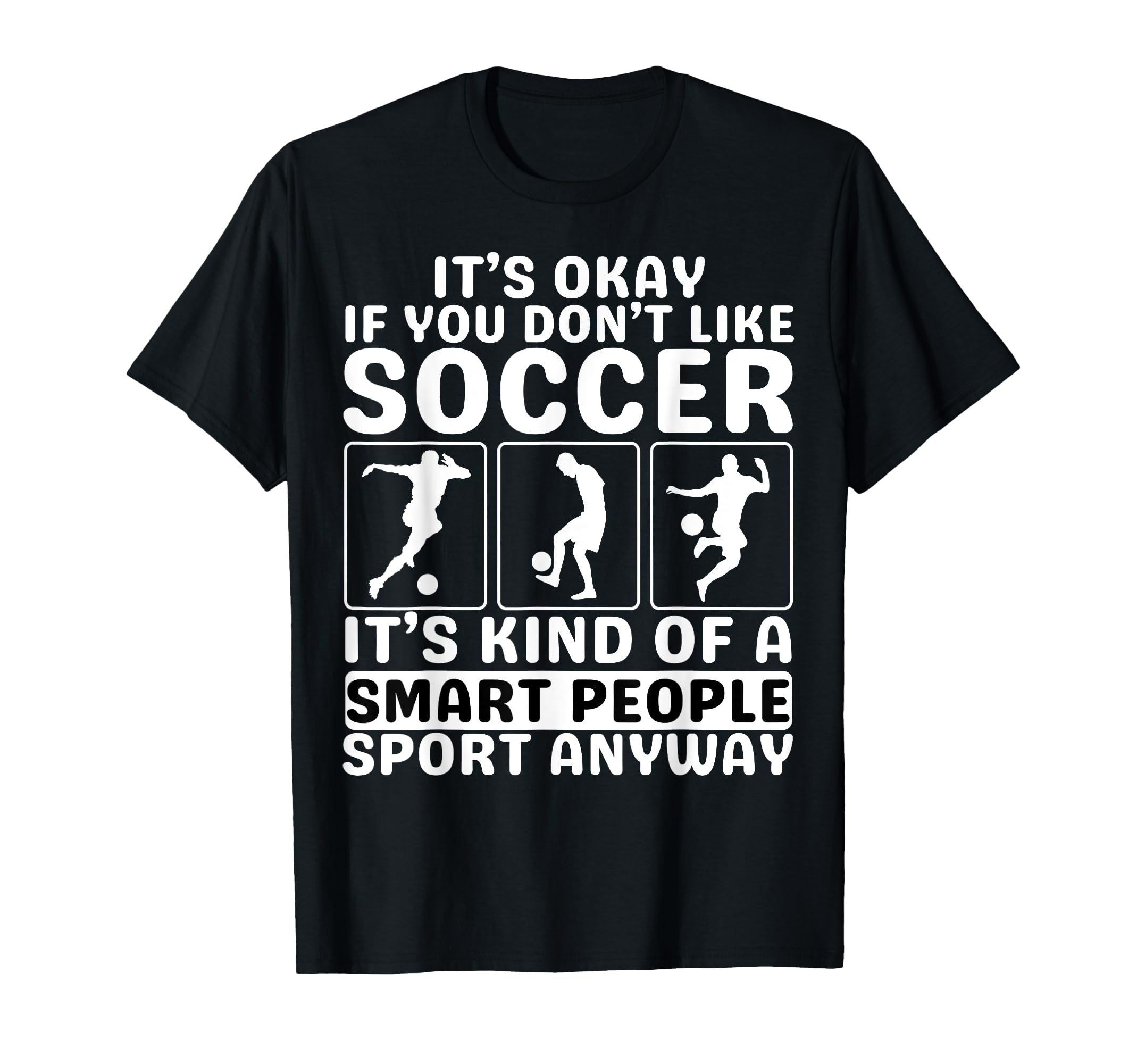 Its Okay If You Dont Like Soccer Soccer T-Shirt - Custom Art Print Unisex - T-Shirt, Sweatshirt, Hoodie