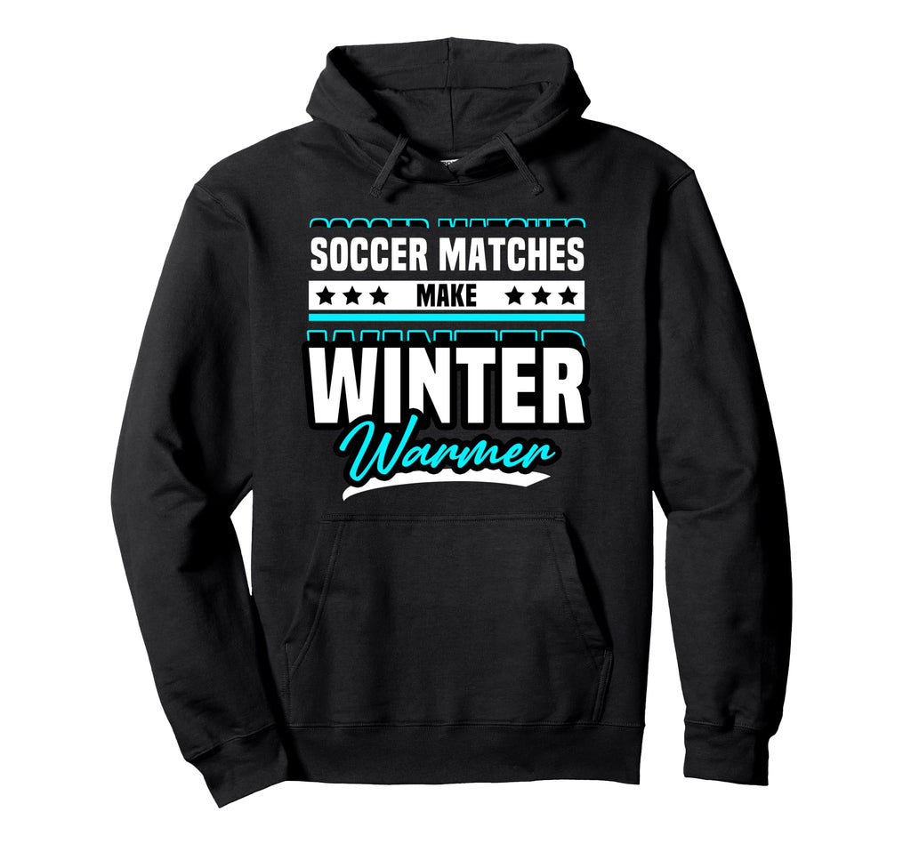 Soccer Matches Make Winter Warmer Fun Hoodie - Custom Art Print Unisex - T-Shirt, Sweatshirt, Hoodie