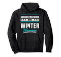 Soccer Matches Make Winter Warmer Fun Hoodie - Custom Art Print Unisex - T-Shirt, Sweatshirt, Hoodie