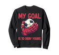 My Goal Is To Deny Yours Goalie Sweatshirt - Fun Novelty Design Unisex - T-Shirt, Sweatshirt, Hoodie