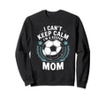 Team Soccer Lover I Cant Keep Calm Sweatshirt - Streetwear Style Men Women - T-Shirt, Sweatshirt, Hoodie