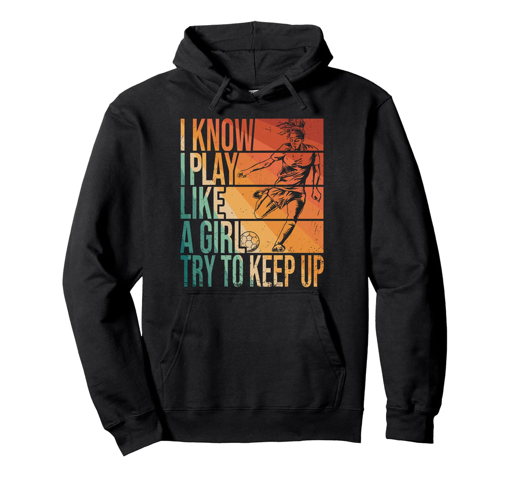 I Know I Play Like Try To Keep Up Funny Hoodie - Novelty Apparel Men Women - T-Shirt, Sweatshirt, Hoodie