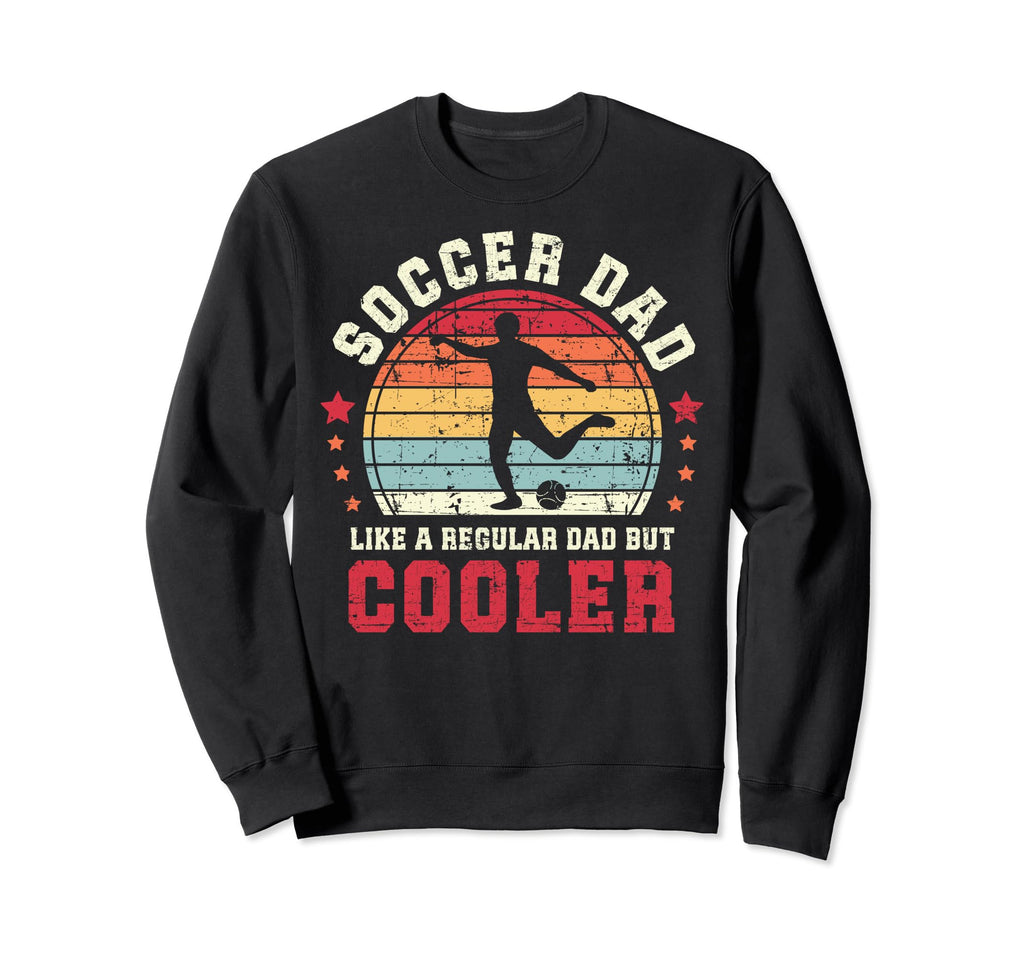 Soccer Dad Like Regular But Cooler Sweatshirt - Novelty Apparel Men Women - T-Shirt, Sweatshirt, Hoodie