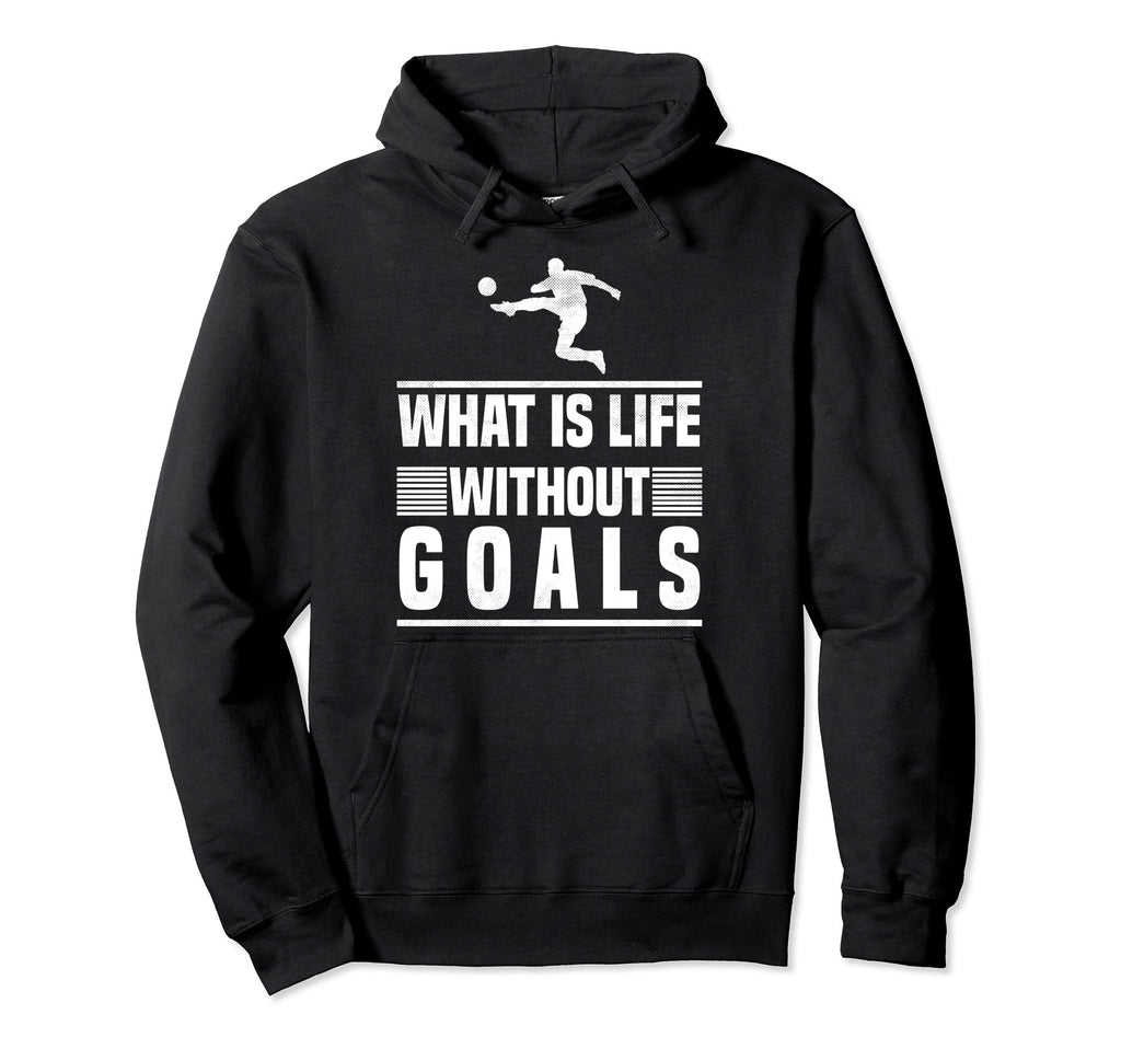 What Is Life Without Goals Soccer Hoodie - Trendy Graphic for Adults - T-Shirt, Sweatshirt, Hoodie