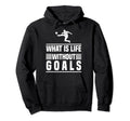 What Is Life Without Goals Soccer Hoodie - Trendy Graphic for Adults - T-Shirt, Sweatshirt, Hoodie