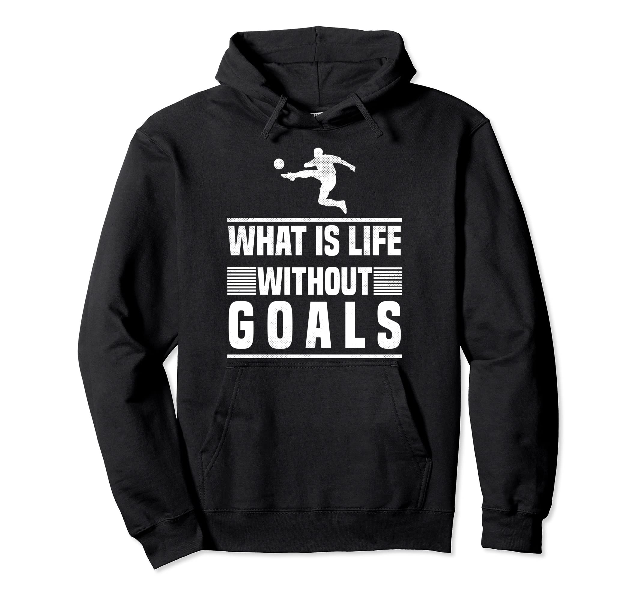 What Is Life Without Goals Soccer Hoodie - Trendy Graphic for Adults - T-Shirt, Sweatshirt, Hoodie