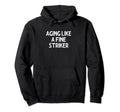 Aging Like Fine Striker Funny Soccer Hoodie - Unique Graphic Men Women - T-Shirt, Sweatshirt, Hoodie