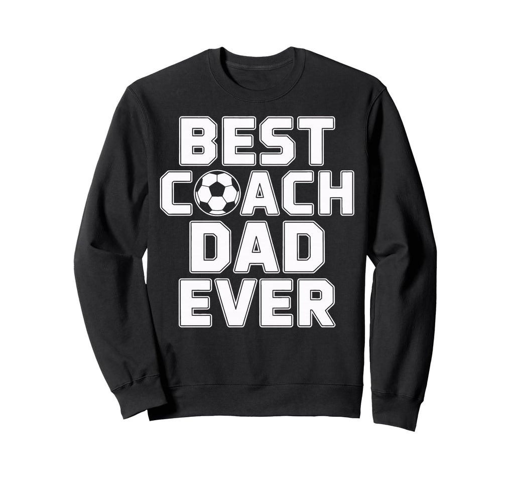 Best Coach Dad Ever Soccer Sweatshirt - Aesthetic Graphic for Adults - T-Shirt, Sweatshirt, Hoodie
