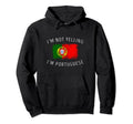 Im Not Yelling Im Portuguese Funny Hoodie - Novelty Apparel for Adults - T-Shirt, Sweatshirt, Hoodie