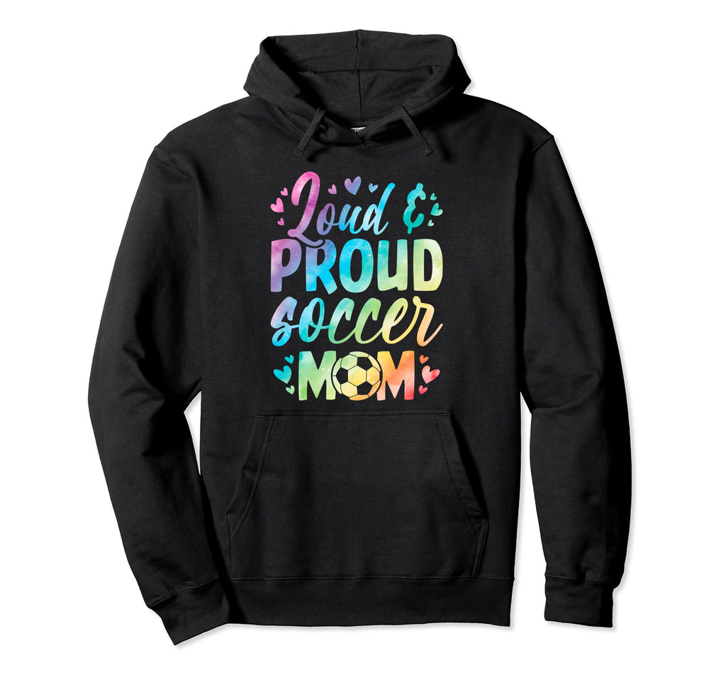 Loud And Proud Soccer Mom Birthday Soccer Hoodie - Streetwear Style Unisex - T-Shirt, Sweatshirt, Hoodie