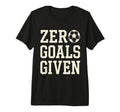 Zero Goals Given Soccer Goalkeeper Funny T-Shirt - Graphic Print Unisex - T-Shirt, Sweatshirt, Hoodie