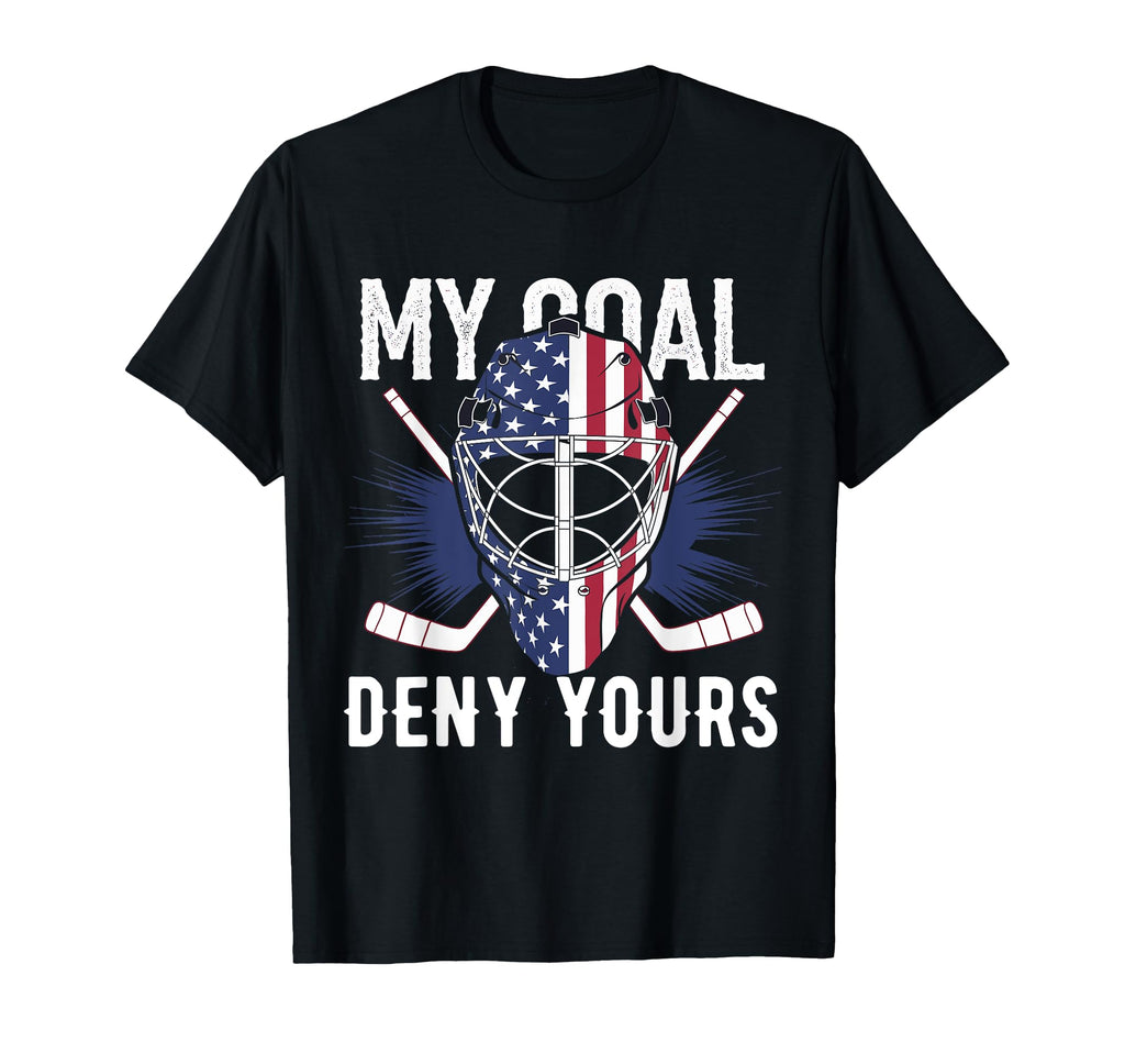 Goalie My Goal Is To Deny Yours Ice Hockey T-Shirt - Graphic Print Unisex - T-Shirt, Sweatshirt, Hoodie
