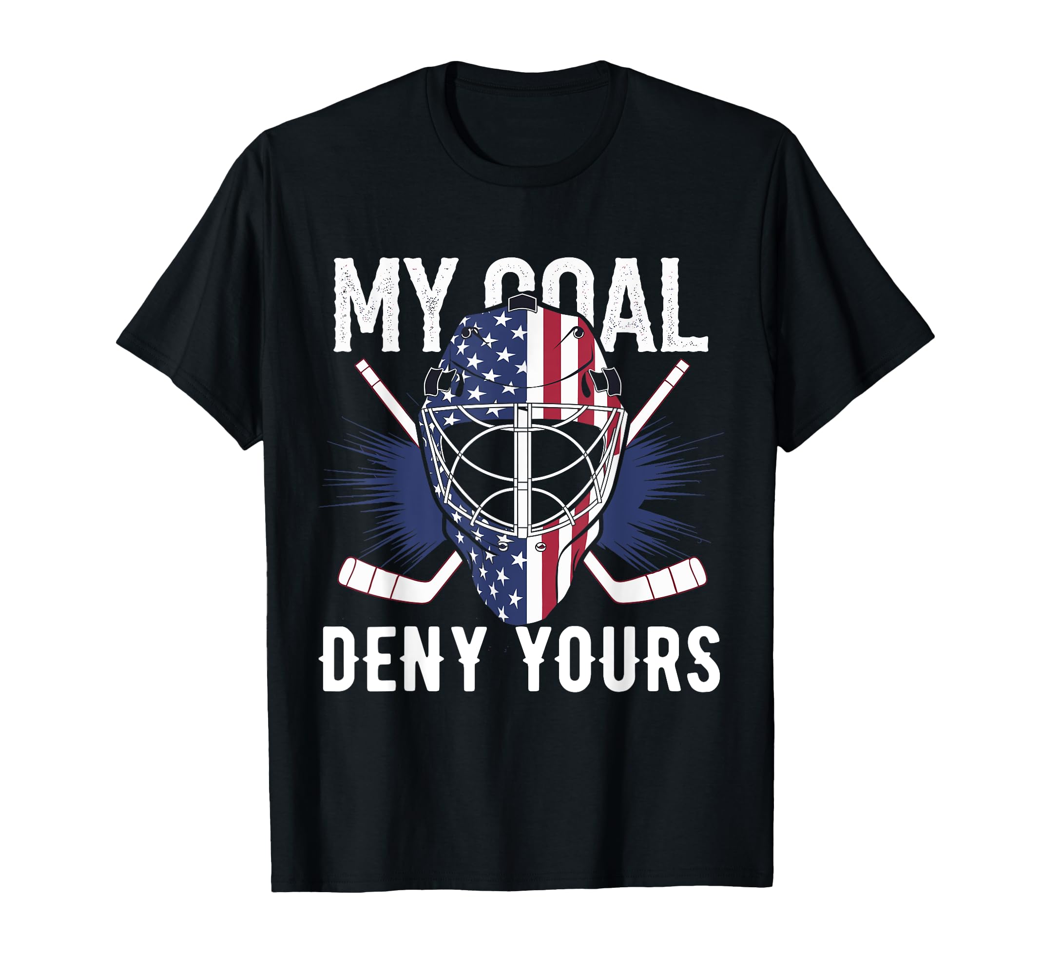 Goalie My Goal Is To Deny Yours Ice Hockey T-Shirt - Graphic Print Unisex - T-Shirt, Sweatshirt, Hoodie