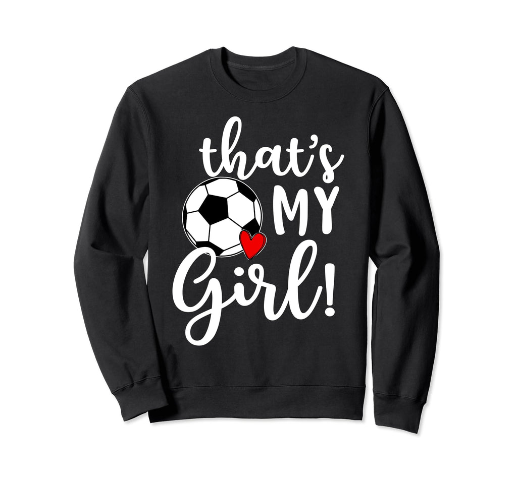 Thats My Soccer Mom Dad Team Coach Sweatshirt - Fun Novelty Design Unisex - T-Shirt, Sweatshirt, Hoodie