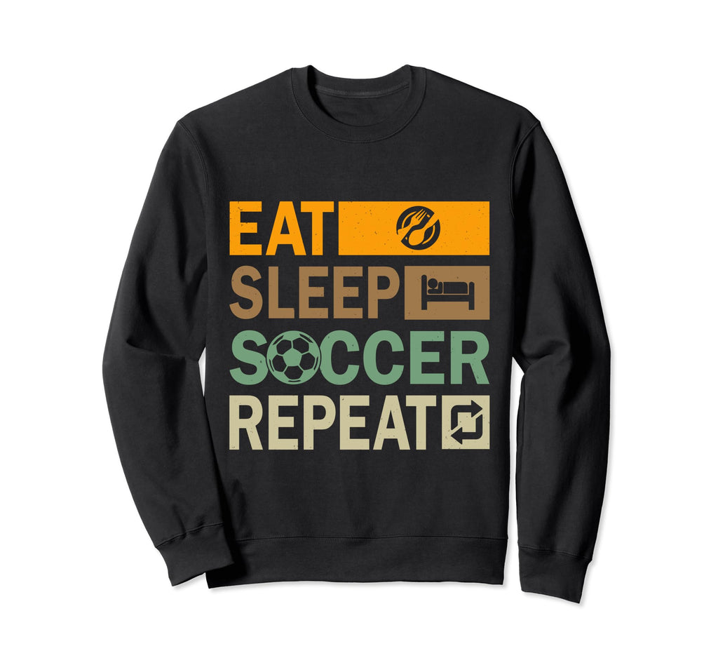 Eat Sleep Soccer Repeat Funny Soccer Sweatshirt - Fun Novelty Design Unisex - T-Shirt, Sweatshirt, Hoodie