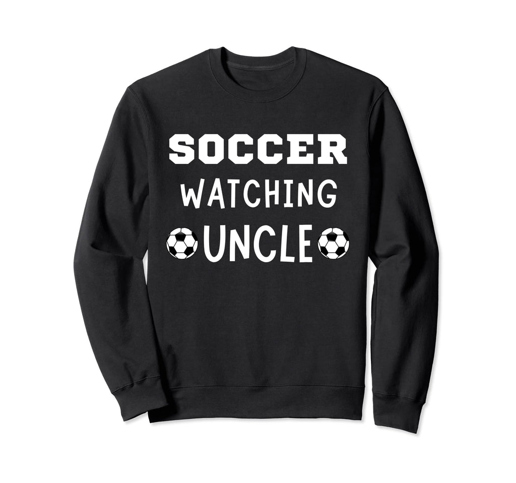 Soccer Watching Uncle Sport Game Sweatshirt - Unique Graphic Men Women - T-Shirt, Sweatshirt, Hoodie