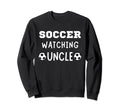 Soccer Watching Uncle Sport Game Sweatshirt - Unique Graphic Men Women - T-Shirt, Sweatshirt, Hoodie