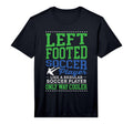 Left Footed Soccer Player Funny T-Shirt - Custom Art Print for Adults - T-Shirt, Sweatshirt, Hoodie