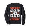 Warning Soccer Dad Will Yell Loudly Sweatshirt - Unique Graphic Unisex - T-Shirt, Sweatshirt, Hoodie