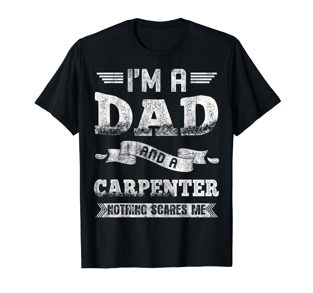 Im Dad And Carpenter Nothing Scares Me T-Shirt - Unique Graphic for Adults - T-Shirt, Sweatshirt, Hoodie