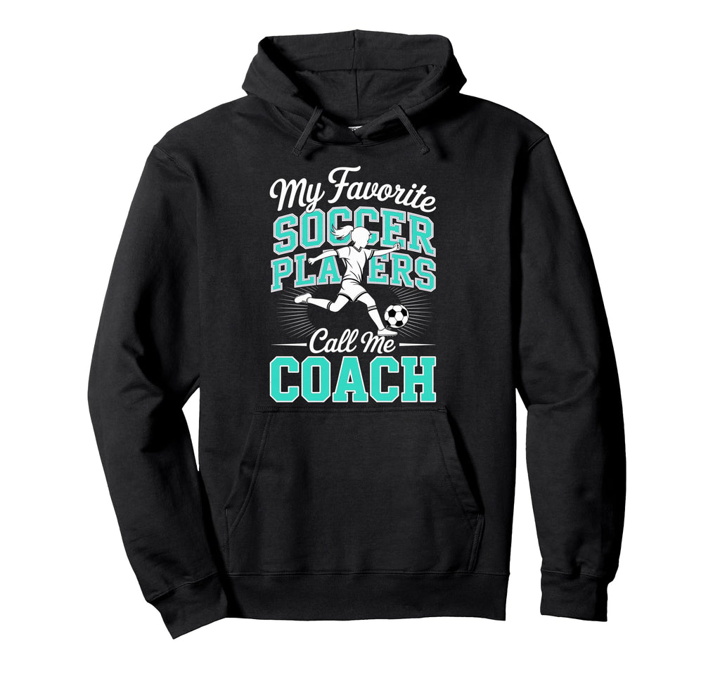 Soccer Coach My Favorite Soccer Players Hoodie - Graphic Print Men Women - T-Shirt, Sweatshirt, Hoodie