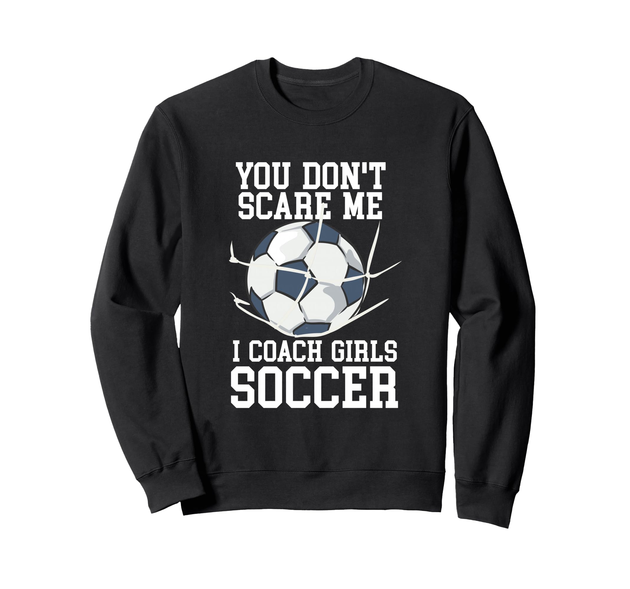 You Dont Scare Me I Coach Soccer Funny Sweatshirt - Unique Graphic Unisex - T-Shirt, Sweatshirt, Hoodie