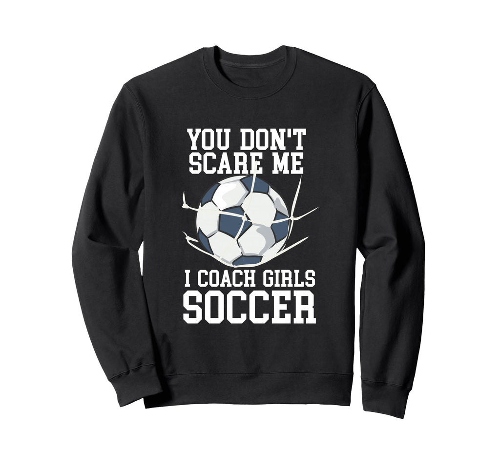 You Dont Scare Me I Coach Soccer Sweatshirt - Streetwear Style Unisex - T-Shirt, Sweatshirt, Hoodie