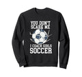 You Dont Scare Me I Coach Soccer Sweatshirt - Streetwear Style Unisex - T-Shirt, Sweatshirt, Hoodie