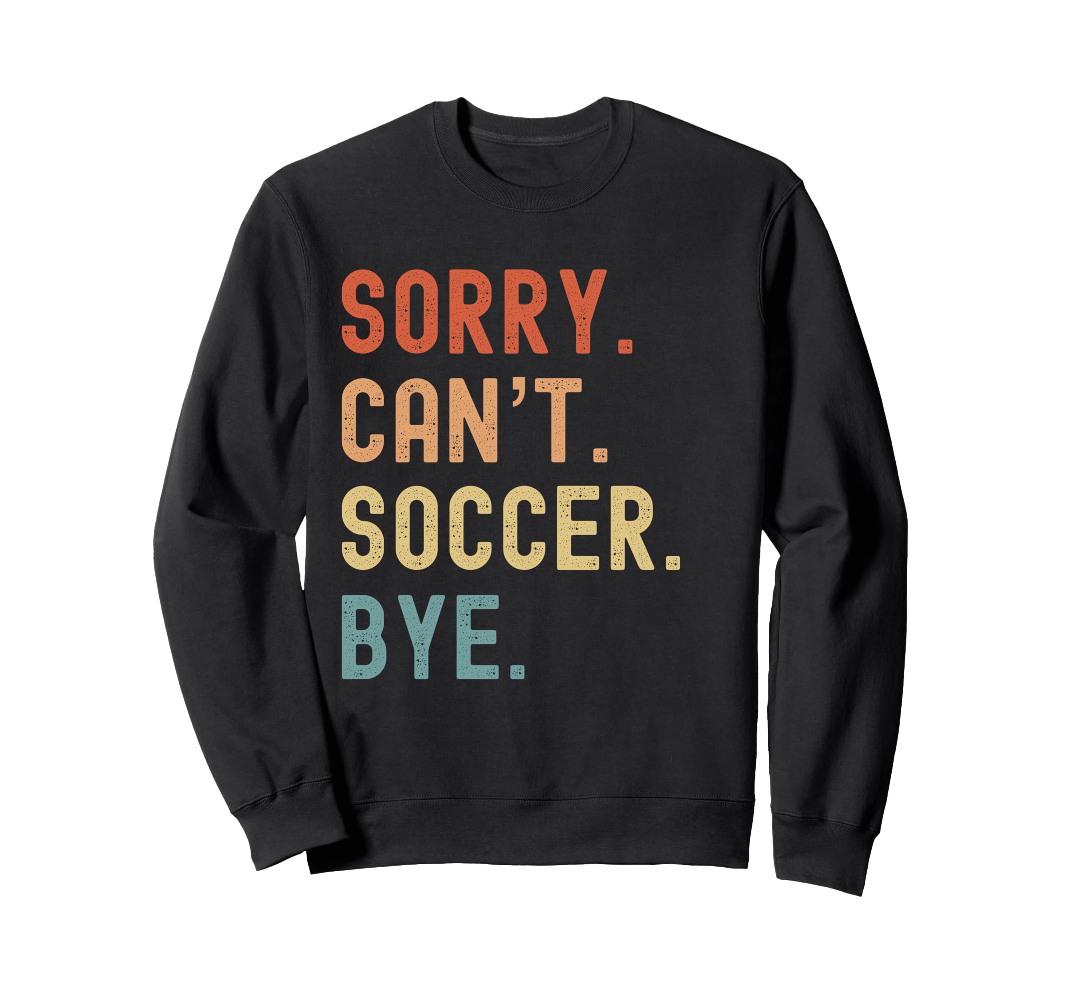 Sorry Cant Soccer Bye Funny Soccer Sweatshirt - Graphic Print for Adults - T-Shirt, Sweatshirt, Hoodie